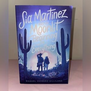 Sia Martinez and the Moonlit Beginning of Everything by Raquel Vasquez Gilliland
